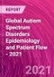 Global Autism Spectrum Disorders Epidemiology and Patient Flow - 2021 - Product Thumbnail Image