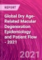 Global Dry Age-Related Macular Degeneration Epidemiology and Patient Flow - 2021 - Product Thumbnail Image