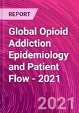 Global Opioid Addiction Epidemiology and Patient Flow - 2021- Product Image