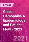 Global Hemophilia A Epidemiology and Patient Flow - 2021- Product Image