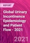 Global Urinary Incontinence Epidemiology and Patient Flow - 2021 - Product Image