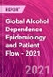Global Alcohol Dependence Epidemiology and Patient Flow - 2021 - Product Image