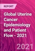 Global Uterine Cancer Epidemiology and Patient Flow - 2021- Product Image