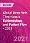 Global Deep Vein Thrombosis Epidemiology and Patient Flow - 2021 - Product Thumbnail Image