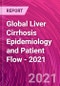 Global Liver Cirrhosis Epidemiology and Patient Flow - 2021 - Product Thumbnail Image
