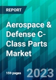 Aerospace & Defense C-Class Parts Market Size, Share, Trend, Forecast, Competitive Analysis, and Growth Opportunity: 2023-2028- Product Image