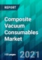 Composite Vacuum Consumables Market Size, Share, Trend, Forecast, Competitive Analysis, and Growth Opportunity: 2021-2026 - Product Image