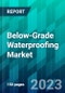 Below-Grade Waterproofing Market Size, Share, Trend, Forecast, Competitive Analysis, and Growth Opportunity: 2022-2027 - Product Image