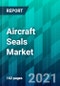 Aircraft Seals Market Size, Share, Trend, Forecast, Competitive Analysis, and Growth Opportunity: 2021-2026 - Product Image