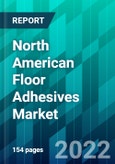 North American Floor Adhesives Market Size, Share, Trend, Forecast, Competitive Analysis, and Growth Opportunity: 2022-2027- Product Image