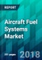 Aircraft Fuel Systems Market by Aircraft Type , by Engine Type, by Component Type, by Technology Type and by Region, Forecast, Competitive Analysis, and Growth Opportunity: 2018-2023 - Product Thumbnail Image