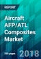 Aircraft AFP/ATL Composites Market by Aircraft Type, by Application Type, by Fiber Type, by Automation Type, and by Region, Trend, Forecast, Competitive Analysis, and Growth Opportunity: 2019-2024 - Product Thumbnail Image