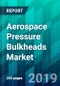 Aerospace Pressure Bulkheads Market by Aircraft Type, by Platform Type, by Material Type, by Shape Type, by Manufacturing Process Type, and by Region, Trend, Forecast, Competitive Analysis, and Growth Opportunity: 2019-2024 - Product Thumbnail Image
