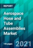 Aerospace Hose and Tube Assemblies Market Size, Share, Trend, Forecast, Competitive Analysis, and Growth Opportunity: 2021-2026- Product Image