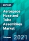 Aerospace Hose and Tube Assemblies Market Size, Share, Trend, Forecast, Competitive Analysis, and Growth Opportunity: 2021-2026 - Product Image