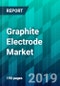 Graphite Electrode Market for the Metal Industry by Product Type (Ultra-High Power (UHP), High Power (HP), and Regular Power (RP)), by Application Type, and by Region, Trend, Forecast, Competitive Analysis, and Growth Opportunity: 2019-2024 - Product Thumbnail Image