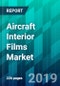 Aircraft Interior Films Market by Aircraft Type (Commercial Aircraft, Regional Aircraft, and General Aviation), by Film Type (Film Adhesives, Decorative Films, and Others), by Material Type, and by Region, Forecast, Competitive Analysis, and Growth Opportunity: 2019-2024 - Product Thumbnail Image