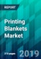 Printing Blankets Market by Blanket Type, By Substrate Type, By Application Type, and By Region, Trend, Forecast, Competitive Analysis, and Growth Opportunity: 2019-2024 - Product Thumbnail Image