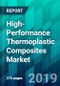 High-Performance Thermoplastic Composites Market by End-Use Industry Type, by Resin Type, by Process Type, by Fiber Type, and by Region, Trend, Forecast, Competitive Analysis, and Growth Opportunity: 2019-2024 - Product Thumbnail Image