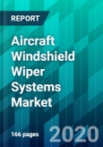Aircraft Windshield Wiper Systems Market By Aircraft Type, By Platform Type, By Fit Type, and By Region - Trend, Forecast, Competitive Analysis, and Growth Opportunity: 2020-2025- Product Image