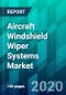 Aircraft Windshield Wiper Systems Market By Aircraft Type, By Platform Type, By Fit Type, and By Region - Trend, Forecast, Competitive Analysis, and Growth Opportunity: 2020-2025 - Product Thumbnail Image