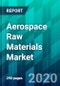 Aerospace Raw Materials Market by Platform Type, by Material Type, by Form Type, Aluminum & Alloys, Steel & Alloys, and Composites, by Sales Channel Type, and by Region , Trend, Forecast, Competitive Analysis, and Growth Opportunity: 2020-2025 - Product Thumbnail Image