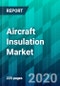 Aircraft Insulation Market By Aircraft Type, By Insulation Type, By Material Type, By Application Type, and By Region, Trend, Forecast, Competitive Analysis, and Growth Opportunity: 2020-2025 - Product Thumbnail Image