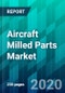 Aircraft Milled Parts Market by Aircraft Type, by Application Type, by Material Type, by End-User Type, and by Region, Size, Share, Trend, Forecast, Competitive Analysis, and Growth Opportunity: 2020-2025 - Product Thumbnail Image
