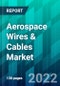 Aerospace Wires & Cables Market Size, Share, Trend, Forecast, & Industry Analysis: 2022-2027 - Product Image