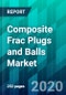 Composite Frac Plugs and Balls Market by Product Type, by Resin Type, by Manufacturing Process Type, by Sales Channel Type, and by Region, Size, Share, Trend, Forecast & Competitive Analysis: 2020-2025 - Product Thumbnail Image