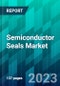 Semiconductor Seals Market Size, Share, Trend, Forecast Analysis, and Growth Opportunity: 2023-2028 - Product Image