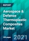 Aerospace & Defense Thermoplastic Composites Market by Aircraft Type, by Resin Type, by Application Type, by Fiber Type, by Process Type and by Region - Product Thumbnail Image