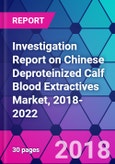 Investigation Report on Chinese Deproteinized Calf Blood Extractives Market, 2018-2022- Product Image