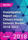 Investigation Report on China's Insulin Detemir Market, 2018-2022- Product Image