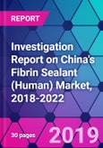 Investigation Report on China's Fibrin Sealant (Human) Market, 2018-2022- Product Image