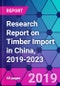 Research Report on Timber Import in China, 2019-2023 - Product Thumbnail Image