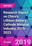 Research Report on China's Lithium Battery Cathode Material Industry, 2019-2023- Product Image