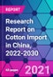 Research Report on Cotton Import in China, 2022-2030 - Product Image