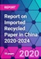 Report on Imported Recycled Paper in China 2020-2024 - Product Thumbnail Image