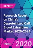 Research Report on China's Deproteinized Calf Blood Extractives Market 2020-2024- Product Image
