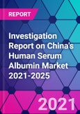 Investigation Report on China's Human Serum Albumin Market 2021-2025- Product Image