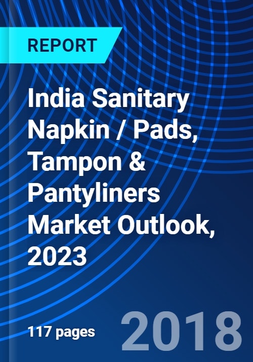 India Sanitary Napkin / Pads, Tampon & Pantyliners Market Outlook, 2023