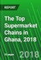 The Top Supermarket Chains in Ghana, 2018 - Product Thumbnail Image