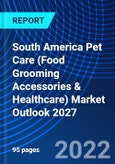 South America Pet Care (Food Grooming Accessories & Healthcare) Market Outlook 2027- Product Image