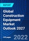 Global Construction Equipment Market Outlook 2027 - Product Image