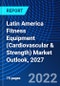 Latin America Fitness Equipment (Cardiovascular & Strength) Market Outlook, 2027 - Product Image