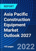 Asia Pacific Construction Equipment Market Outlook 2027- Product Image