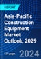 Asia-Pacific Construction Equipment Market Outlook, 2029 - Product Image