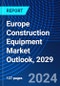 Europe Construction Equipment Market Outlook, 2029 - Product Image