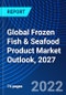 Global Frozen Fish & Seafood Product Market Outlook, 2027 - Product Thumbnail Image